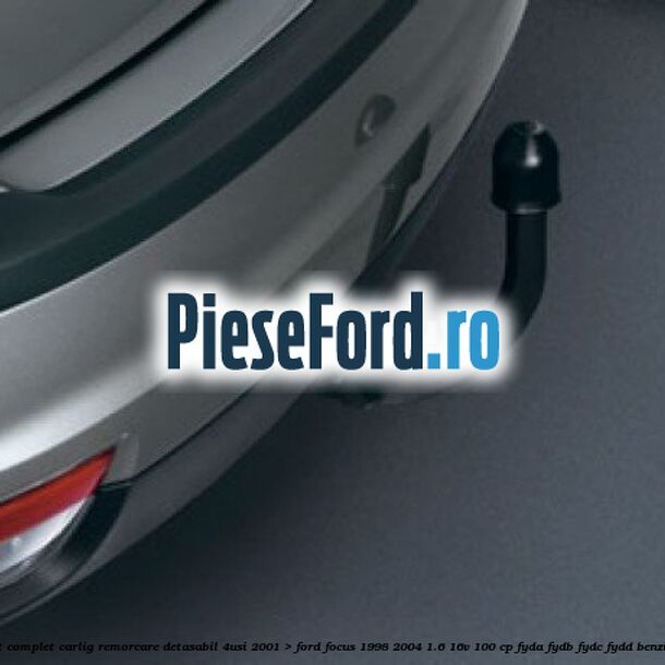 Kit complet carlig remorcare detasabil (4Usi, 2001->) Ford Focus 1998-2004 1.6 16V 100 cp FYDA, FYDB, FYDC, FYDD benzina